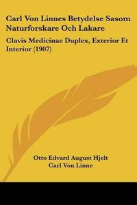 Cover image for Carl Von Linnes Betydelse Sasom Naturforskare Och Lakare: Clavis Medicinae Duplex, Exterior Et Interior (1907)