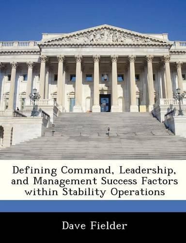 Cover image for Defining Command, Leadership, and Management Success Factors Within Stability Operations
