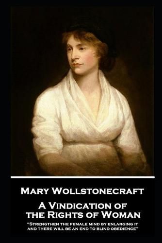 Cover image for Mary Wollstonecraft - A Vindication of the Rights of Woman: Strengthen the female mind by enlarging it, and there will be an end to blind obedience