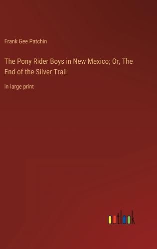 The Pony Rider Boys in New Mexico; Or, The End of the Silver Trail