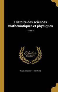 Cover image for Histoire Des Sciences Mathematiques Et Physiques; Tome 6