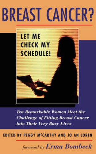 Cover image for Breast Cancer? Let Me Check My Schedule!: Ten Remarkable Women Meet The Challenge Of Fitting Breast Cancer Into Their Very Busy Lives