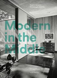 Cover image for Modern in the Middle: Chicago Houses 1929-75