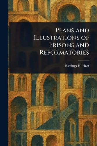 Cover image for Plans and Illustrations of Prisons and Reformatories