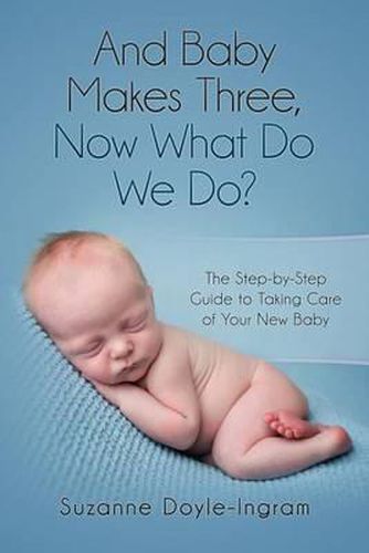 Cover image for And Baby Makes Three: Now What Do We Do?: The Step-by-Step guide to taking care of your new baby