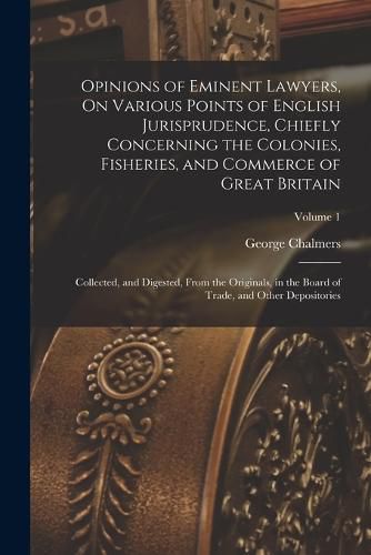 Cover image for Opinions of Eminent Lawyers, On Various Points of English Jurisprudence, Chiefly Concerning the Colonies, Fisheries, and Commerce of Great Britain