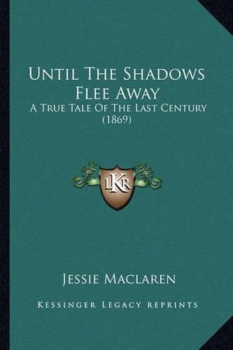 Cover image for Until the Shadows Flee Away: A True Tale of the Last Century (1869)