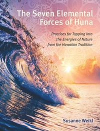 Cover image for The Seven Elemental Forces of Huna: Practices for Tapping into the Energies of Nature from the Hawaiian Tradition