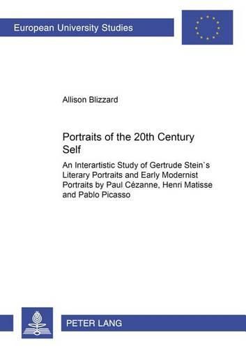 Portraits of the 20th Century Self: An Interartistic Study of Gertrude Stein's Literary Portraits and Early Modernist Portraits by Paul Cezanne, Henri Matisse and Pablo Picasso