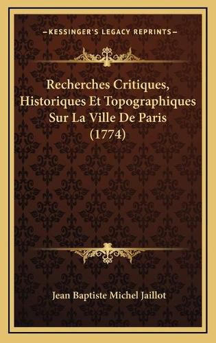 Recherches Critiques, Historiques Et Topographiques Sur La Vrecherches Critiques, Historiques Et Topographiques Sur La Ville de Paris (1774) Ille de Paris (1774)