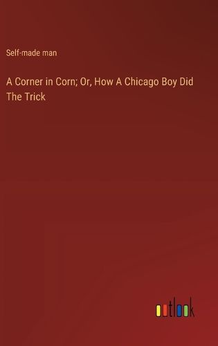 Cover image for A Corner in Corn; Or, How A Chicago Boy Did The Trick