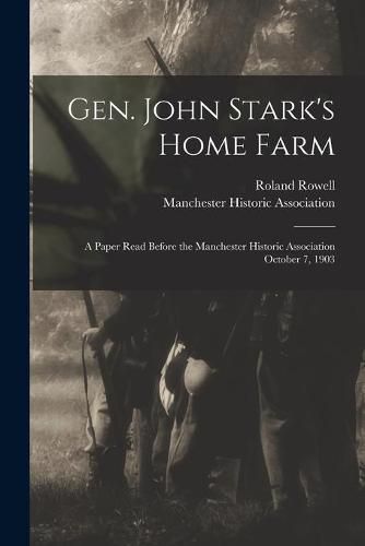 Cover image for Gen. John Stark's Home Farm: a Paper Read Before the Manchester Historic Association October 7, 1903