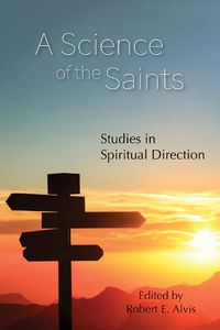 Cover image for A Science of the Saints: Studies in Spiritual Direction