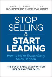 Cover image for Stop Selling and Start Leading - How to Make Extraordinary Sales Happen