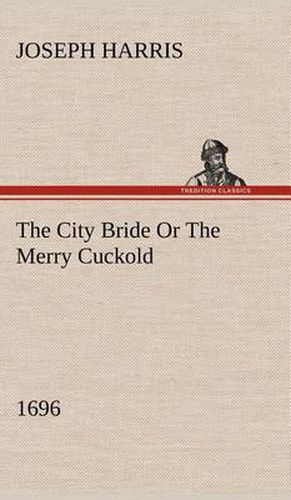 The City Bride (1696) Or The Merry Cuckold