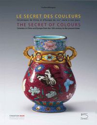 Cover image for The Secret of Colours: Ceramics in China From the 18th Century to the Present Time