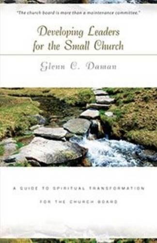 Developing Leaders for the Small Church: A Guide to Spiritual Transformation for the Church Board