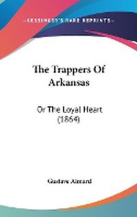 Cover image for The Trappers of Arkansas: Or the Loyal Heart (1864)