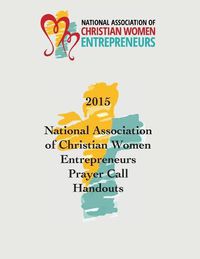 Cover image for 2015 National Association of Christian Women Entrepreneurs Prayer Call Handouts