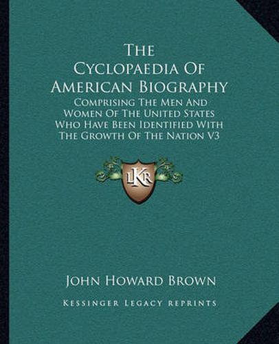 The Cyclopaedia of American Biography: Comprising the Men and Women of the United States Who Have Been Identified with the Growth of the Nation V3