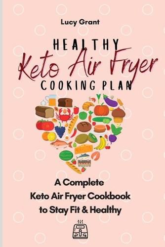 Cover image for Healthy Keto Air Fryer Cooking Plan: A Complete Keto Air Fryer Cookbook to Stay Fit & Healthy