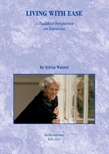 Cover image for Living with Ease: A Buddhist Perspective on Emotions. Translated from the German into American English by Jane Anhold and Jonathan Akasaraja Bruton