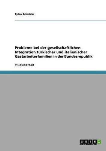 Cover image for Probleme bei der gesellschaftlichen Integration turkischer und italienischer Gastarbeiterfamilien in der Bundesrepublik