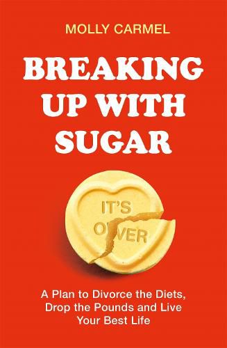 Cover image for Breaking Up With Sugar: A Plan to Divorce the Diets, Drop the Pounds and Live Your Best Life