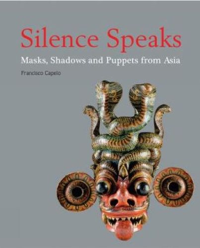 Cover image for Silence Speaks: Masks, Shadows and Puppets from Asia