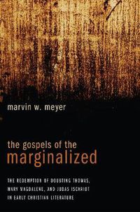Cover image for The Gospels of the Marginalized: The Redemption of Doubting Thomas, Mary Magdalene, and Judas Iscariot in Early Christian Literature
