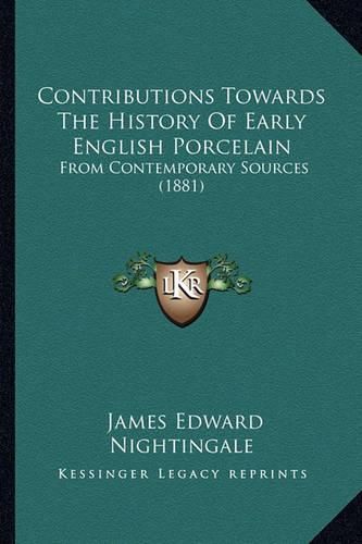 Cover image for Contributions Towards the History of Early English Porcelain: From Contemporary Sources (1881)