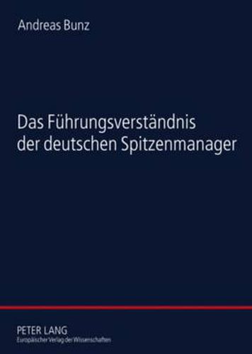 Cover image for Das Fuehrungsverstaendnis Der Deutschen Spitzenmanager: Eine Empirische Studie Zur Soziologie Der Fuehrung