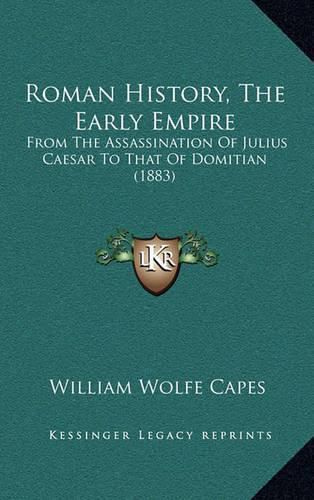 Roman History, the Early Empire: From the Assassination of Julius Caesar to That of Domitian (1883)