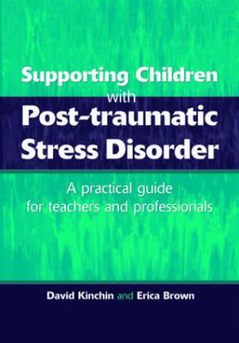 Supporting Children with Post Tramautic Stress Disorder: A Practical Guide for Teachers and Profesionals