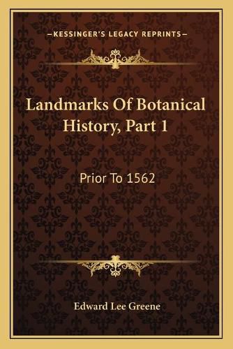 Landmarks of Botanical History, Part 1: Prior to 1562: A Study of Certain Epochs in the Development of the Science of Botany (1909)