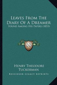 Cover image for Leaves from the Diary of a Dreamer: Found Among His Papers (1853)