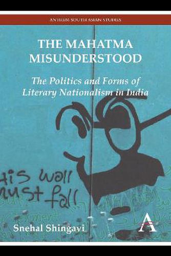 Cover image for The Mahatma Misunderstood: The Politics and Forms of Literary Nationalism in India
