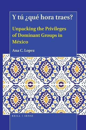 Cover image for Y tu ?que hora traes?: Unpacking the Privileges of Dominant Groups in Mexico