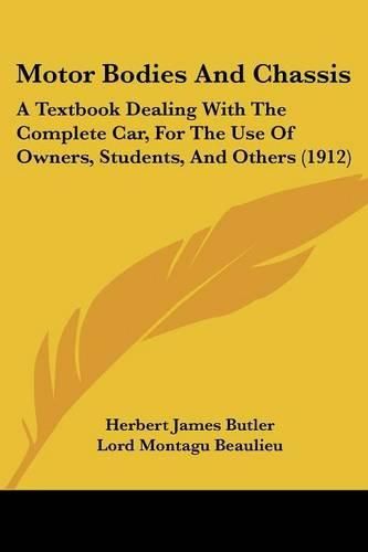 Motor Bodies and Chassis: A Textbook Dealing with the Complete Car, for the Use of Owners, Students, and Others (1912)