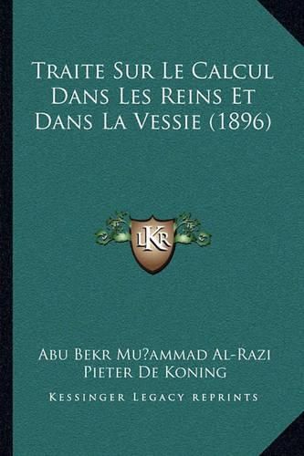 Cover image for Traite Sur Le Calcul Dans Les Reins Et Dans La Vessie (1896)