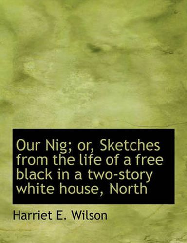 Cover image for Our Nig; or, Sketches from the Life of a Free Black in a Two-story White House, North