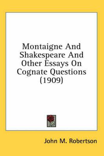 Montaigne and Shakespeare and Other Essays on Cognate Questions (1909)