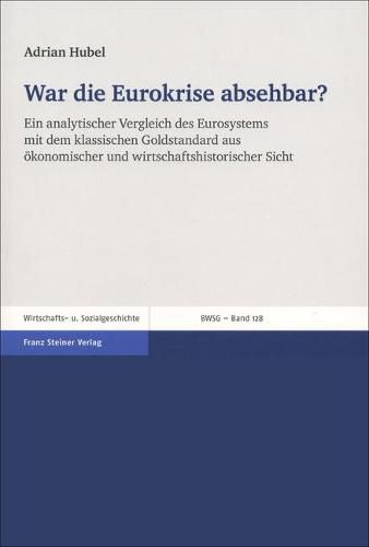 Cover image for War Die Eurokrise Absehbar?: Ein Analytischer Vergleich Des Eurosystems Mit Dem Klassischen Goldstandard Aus Okonomischer Und Wirtschaftshistorischer Sicht