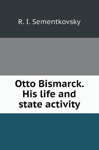 Otto Bismarck. His life and state activity