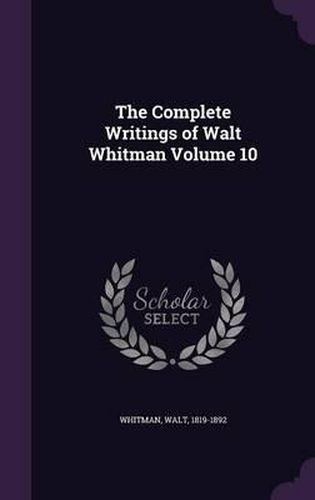 Cover image for The Complete Writings of Walt Whitman Volume 10