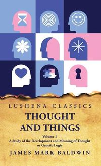 Cover image for Thought and Things A Study of the Development and Meaning of Thought or Genetic Logic Volume 1