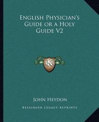 Cover image for English Physician's Guide or a Holy Guide V2