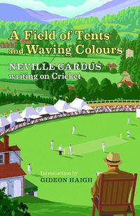 Cover image for A Field of Tents and Waving Colours: Neville Cardus Writing on Cricket