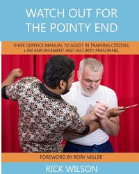 Cover image for Watch Out for the Pointy End: Knife Defence Manual to Assist in Training Citizens, Law Enforcement and Security Personnel