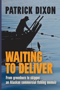 Cover image for Waiting to Deliver: From greenhorn to skipper- an Alaskan commercial fishing memoir